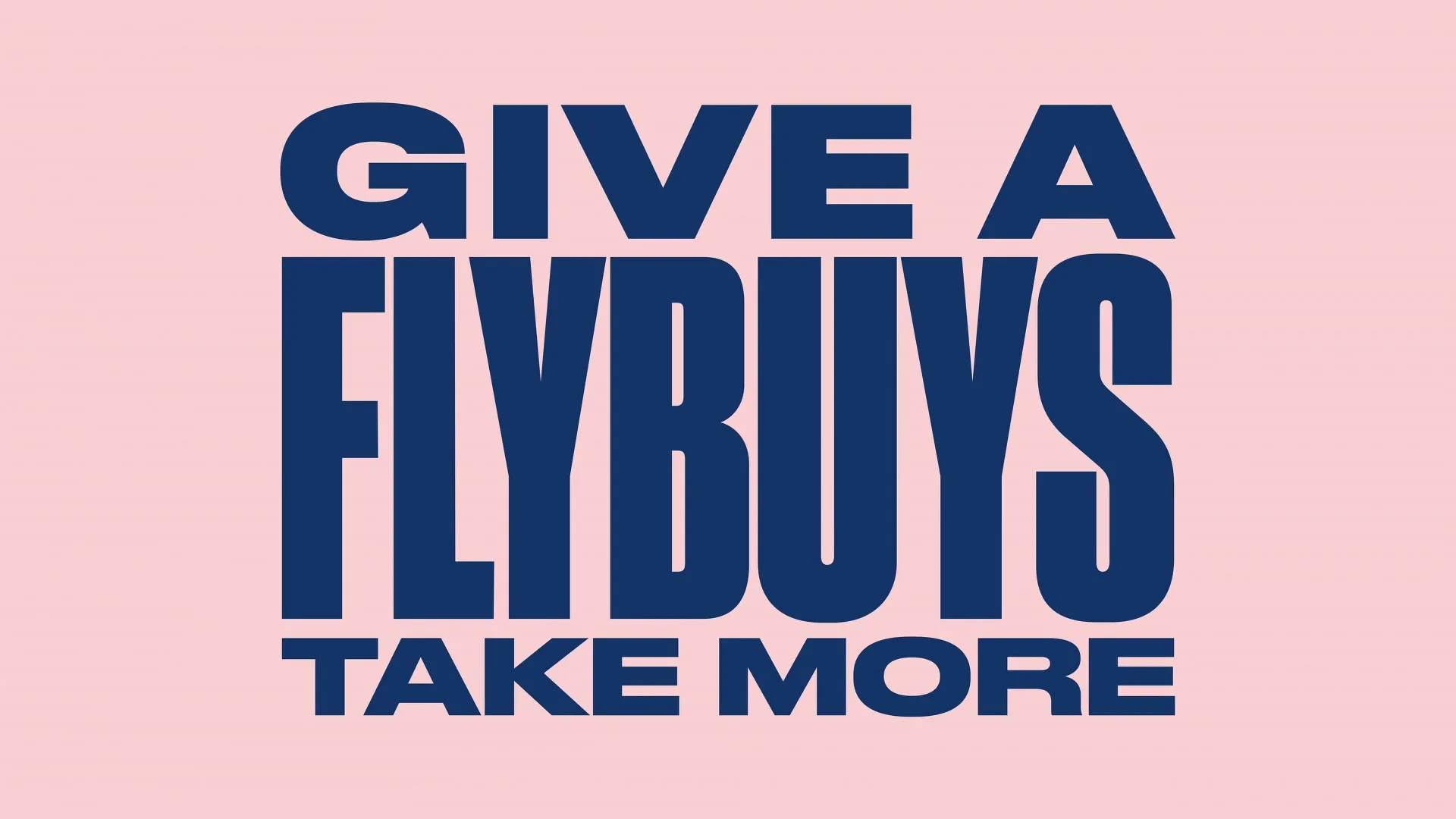 Bold blue text on a pink background reads "GIVE A FLYBUYS TAKE MORE" in a graphic, typography-only shot.